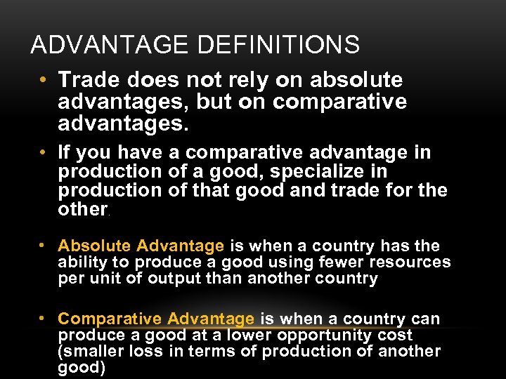 ADVANTAGE DEFINITIONS • Trade does not rely on absolute advantages, but on comparative advantages.