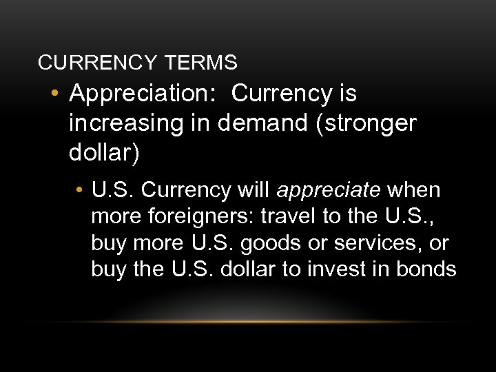 CURRENCY TERMS • Appreciation: Currency is increasing in demand (stronger dollar) • U. S.