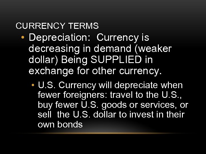 CURRENCY TERMS • Depreciation: Currency is decreasing in demand (weaker dollar) Being SUPPLIED in