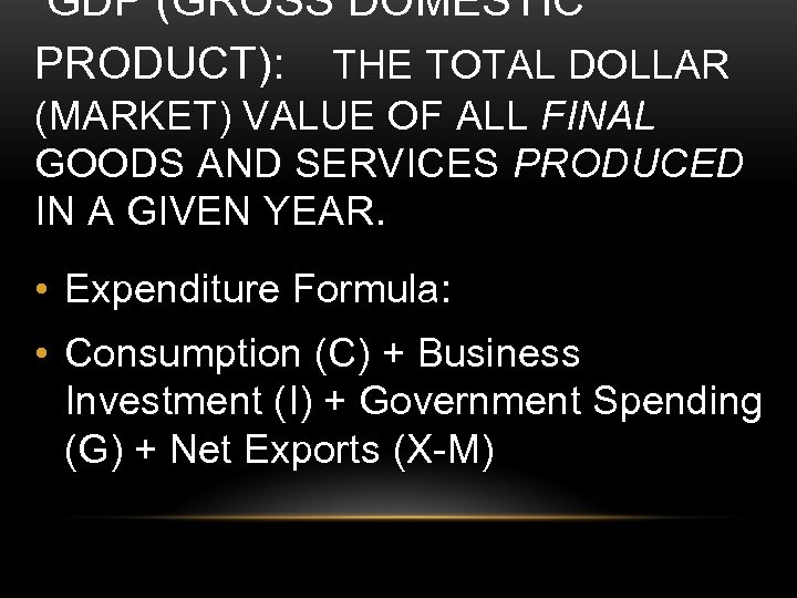 GDP (GROSS DOMESTIC PRODUCT): THE TOTAL DOLLAR (MARKET) VALUE OF ALL FINAL GOODS AND