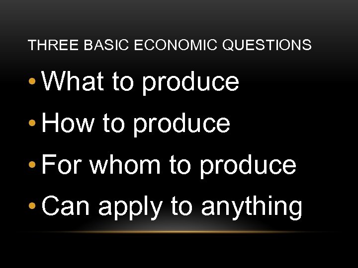 THREE BASIC ECONOMIC QUESTIONS • What to produce • How to produce • For