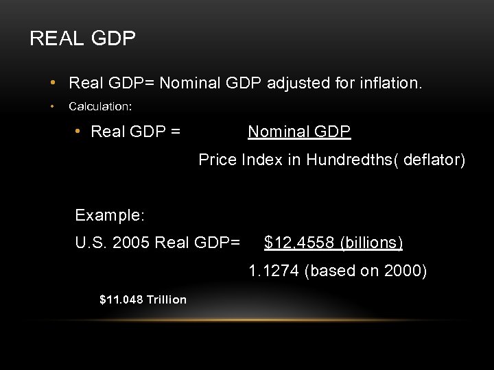 REAL GDP • Real GDP= Nominal GDP adjusted for inflation. • Calculation: • Real