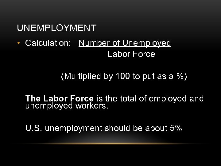 UNEMPLOYMENT • Calculation: Number of Unemployed Labor Force (Multiplied by 100 to put as