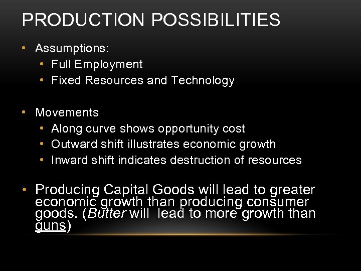 PRODUCTION POSSIBILITIES • Assumptions: • Full Employment • Fixed Resources and Technology • Movements