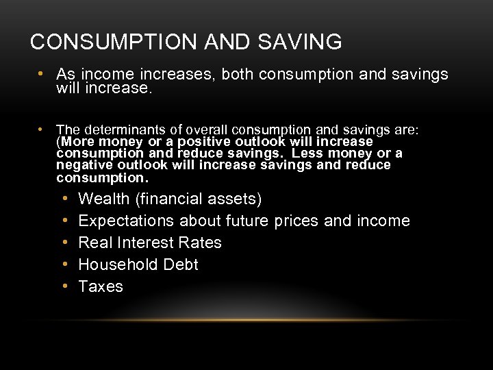 CONSUMPTION AND SAVING • As income increases, both consumption and savings will increase. •