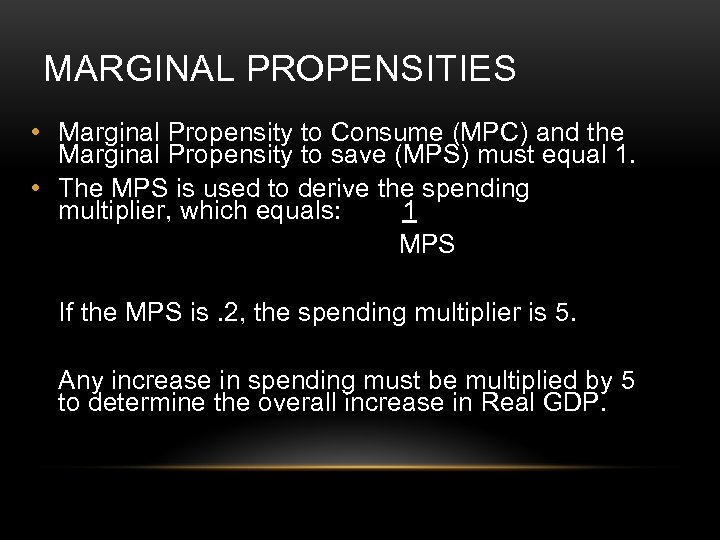 MARGINAL PROPENSITIES • Marginal Propensity to Consume (MPC) and the Marginal Propensity to save