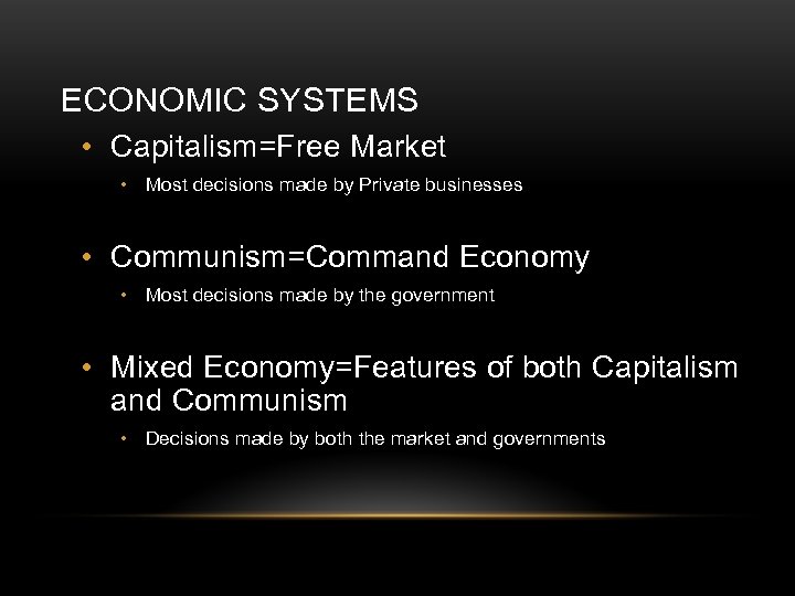 ECONOMIC SYSTEMS • Capitalism=Free Market • Most decisions made by Private businesses • Communism=Command