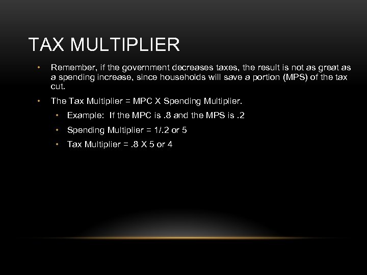 TAX MULTIPLIER • Remember, if the government decreases taxes, the result is not as