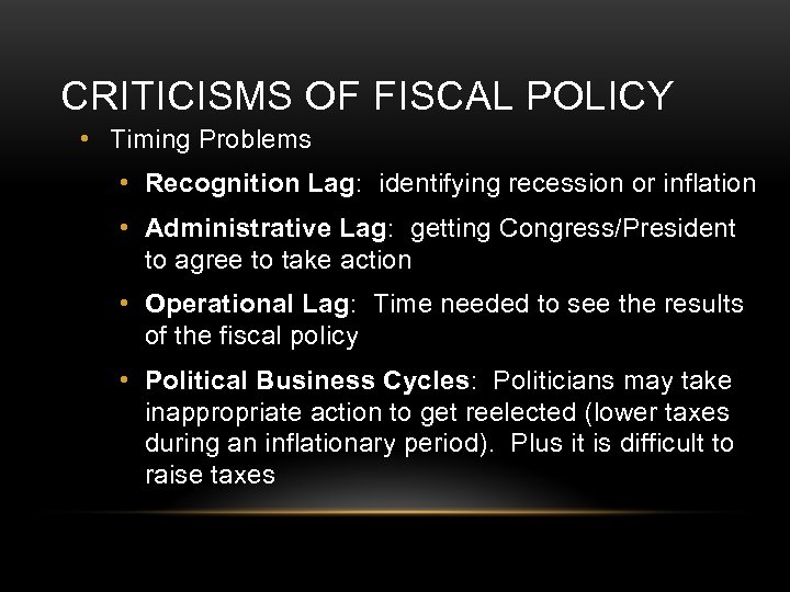 CRITICISMS OF FISCAL POLICY • Timing Problems • Recognition Lag: identifying recession or inflation