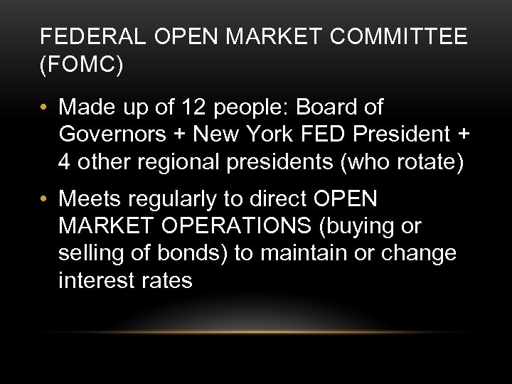 FEDERAL OPEN MARKET COMMITTEE (FOMC) • Made up of 12 people: Board of Governors