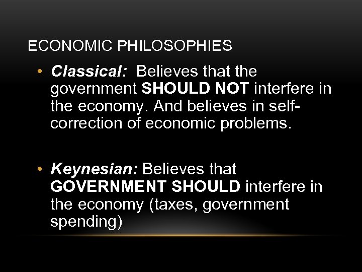 ECONOMIC PHILOSOPHIES • Classical: Believes that the government SHOULD NOT interfere in the economy.