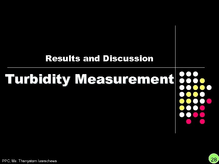 Results and Discussion Turbidity Measurement PPC, Ms. Thanyatorn Isarachewa 28 