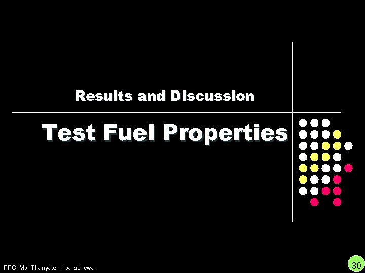 Results and Discussion Test Fuel Properties PPC, Ms. Thanyatorn Isarachewa 30 