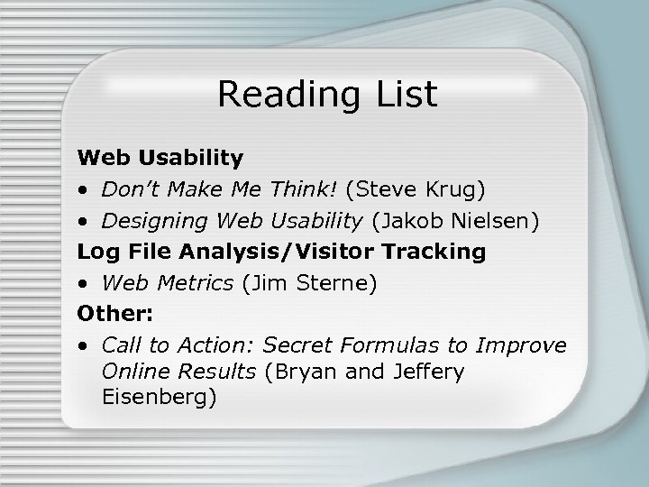 Reading List Web Usability • Don’t Make Me Think! (Steve Krug) • Designing Web