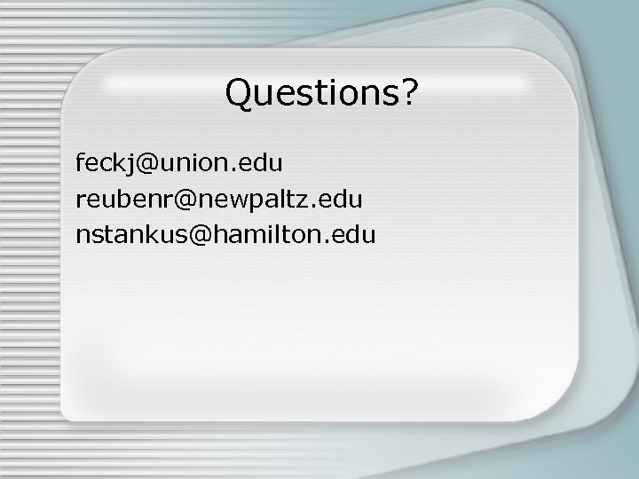 Questions? feckj@union. edu reubenr@newpaltz. edu nstankus@hamilton. edu 