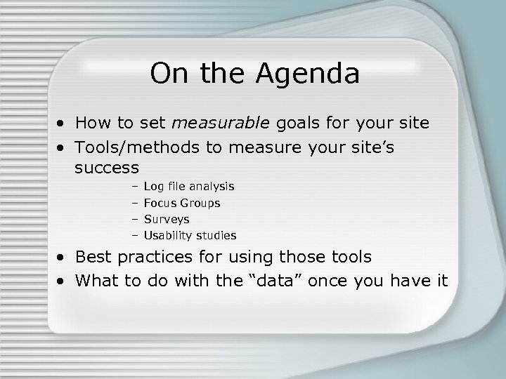 On the Agenda • How to set measurable goals for your site • Tools/methods