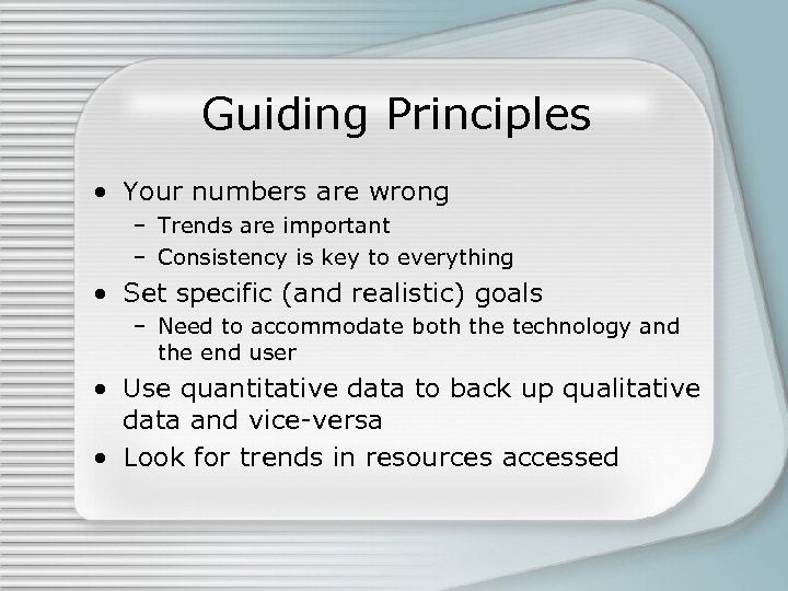 Guiding Principles • Your numbers are wrong – Trends are important – Consistency is