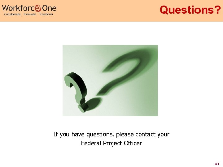 Questions? If you have questions, please contact your Federal Project Officer 43 
