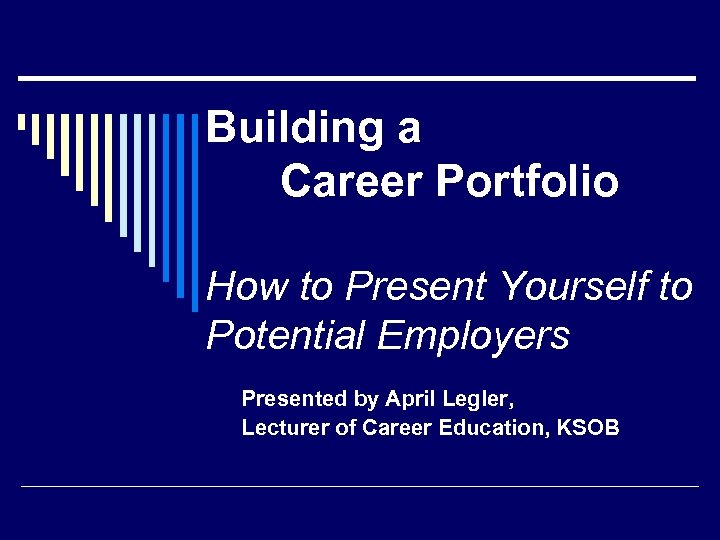 Building a Career Portfolio How to Present Yourself to Potential Employers Presented by April