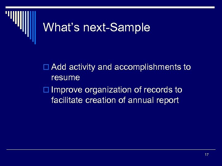 What’s next-Sample o Add activity and accomplishments to resume o Improve organization of records