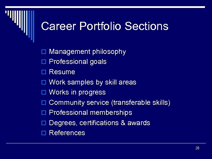 Career Portfolio Sections o Management philosophy o Professional goals o Resume o Work samples