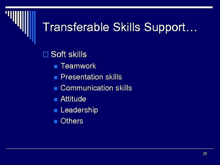 Transferable Skills Support… o Soft skills n n n Teamwork Presentation skills Communication skills