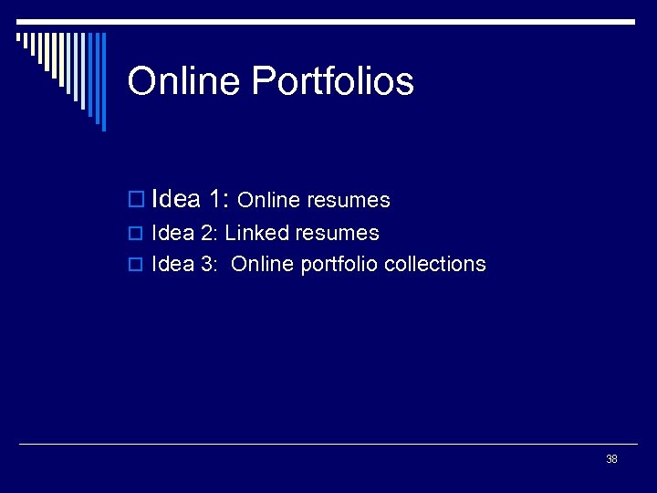 Online Portfolios o Idea 1: Online resumes o Idea 2: Linked resumes o Idea