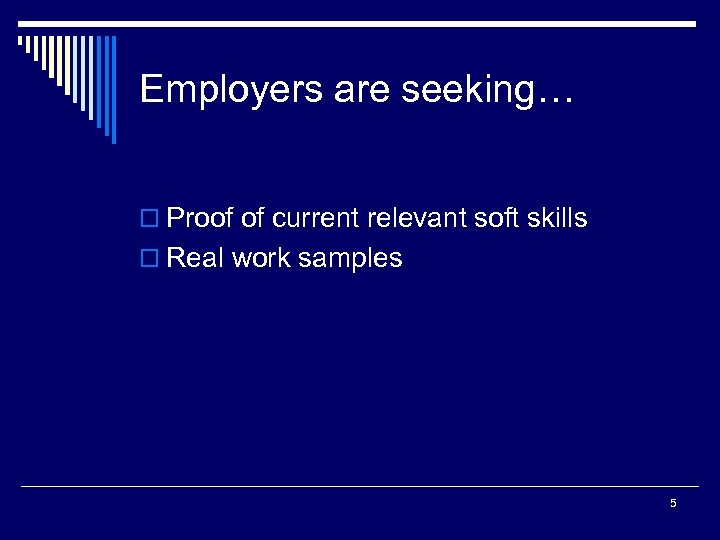 Employers are seeking… o Proof of current relevant soft skills o Real work samples