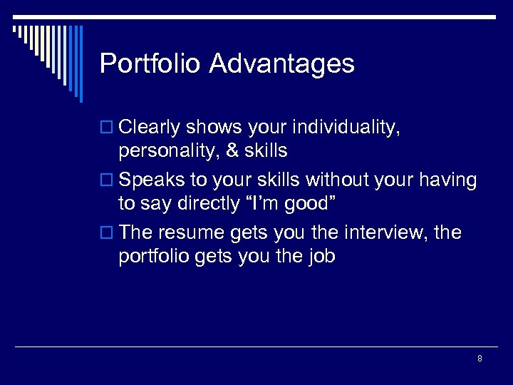 Portfolio Advantages o Clearly shows your individuality, personality, & skills o Speaks to your