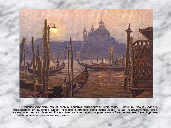 Пансион Академии станет первым венецианским пристанищем поэта. В Венеции Иосиф Бродский поддерживал отношения с