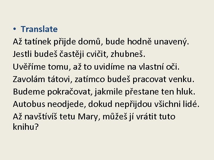  • Translate Až tatínek přijde domů, bude hodně unavený. Jestli budeš častěji cvičit,