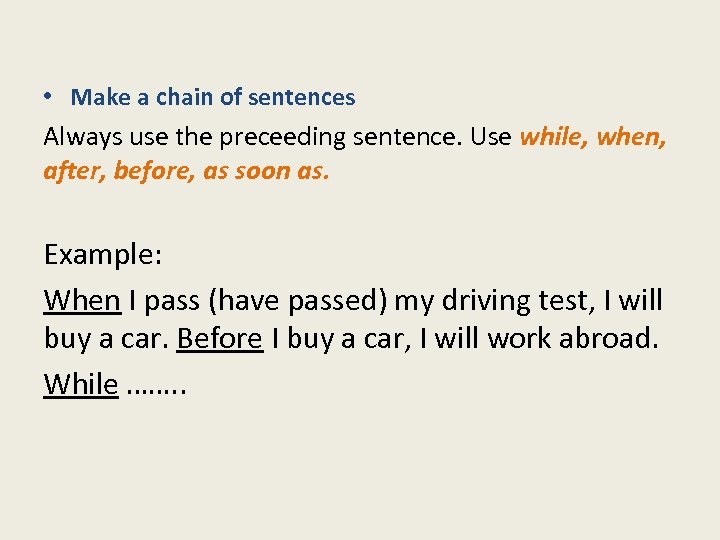  • Make a chain of sentences Always use the preceeding sentence. Use while,