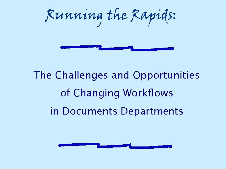 Running the Rapids: The Challenges and Opportunities of Changing Workflows in Documents Departments 