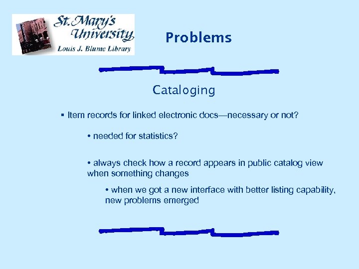 Problems Cataloging § Item records for linked electronic docs—necessary or not? • needed for