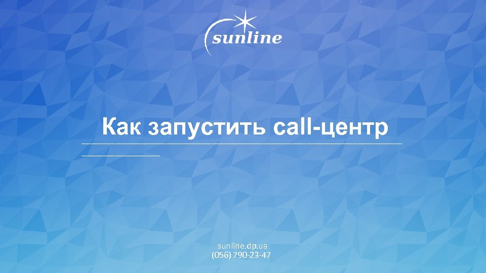 Как запустить call-центр _____________________________ sunline. dp. ua (056) 790 -23 -47 