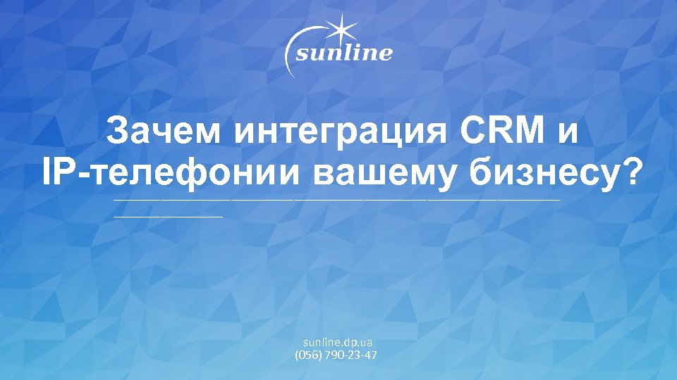 Зачем интеграция CRM и IP-телефонии вашему бизнесу? _____________________________ sunline. dp. ua (056) 790 -23