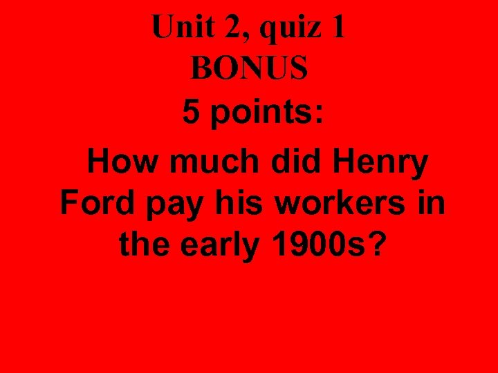 Unit 2, quiz 1 BONUS 5 points: How much did Henry Ford pay his