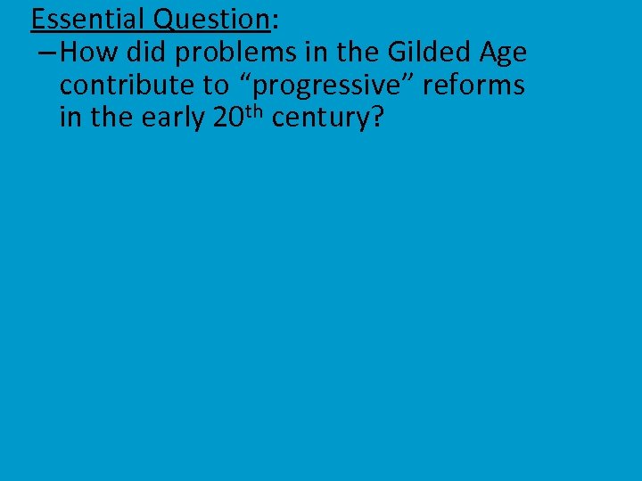  • Essential Question: – How did problems in the Gilded Age contribute to