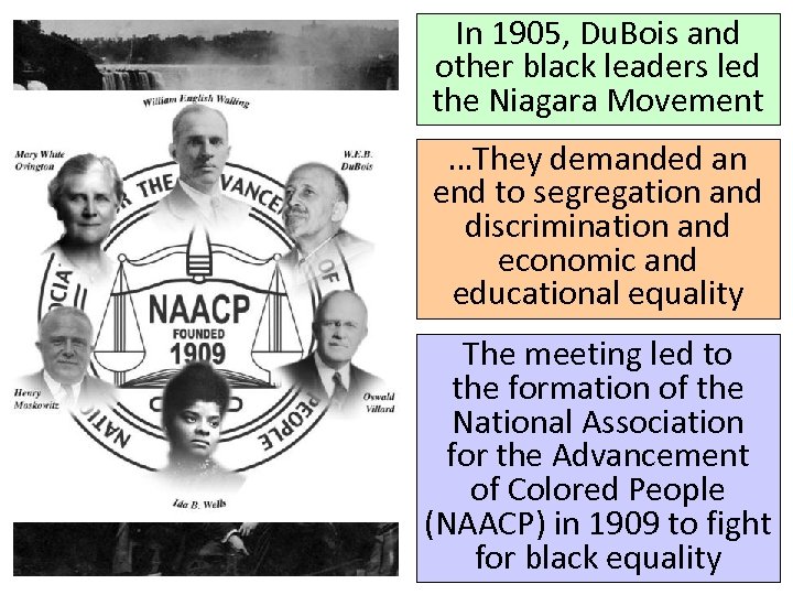 In 1905, Du. Bois and other black leaders led the Niagara Movement …They demanded