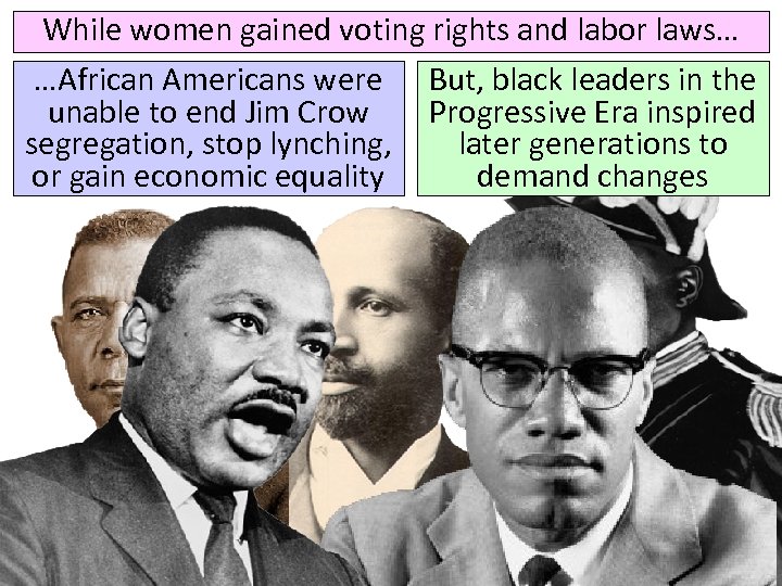 While women gained voting rights and labor laws… …African Americans were But, black leaders