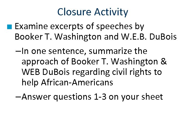 Closure Activity ■ Examine excerpts of speeches by Booker T. Washington and W. E.