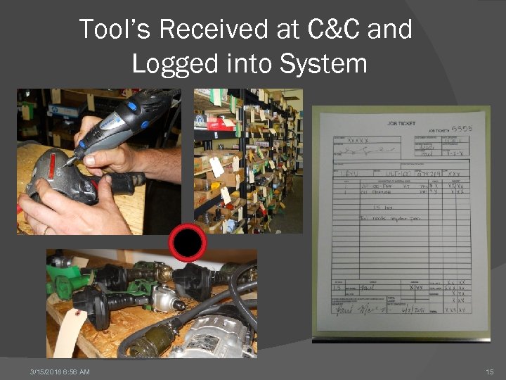 Tool’s Received at C&C and Logged into System 3/15/2018 6: 56 AM 15 