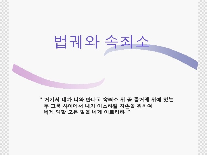 법궤와 속죄소 “ 거기서 내가 너와 만나고 속죄소 위 곧 증거궤 위에 있는 두