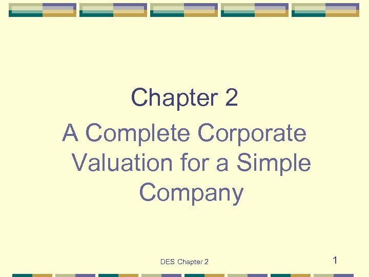 Chapter 2 A Complete Corporate Valuation for a Simple Company DES Chapter 2 1
