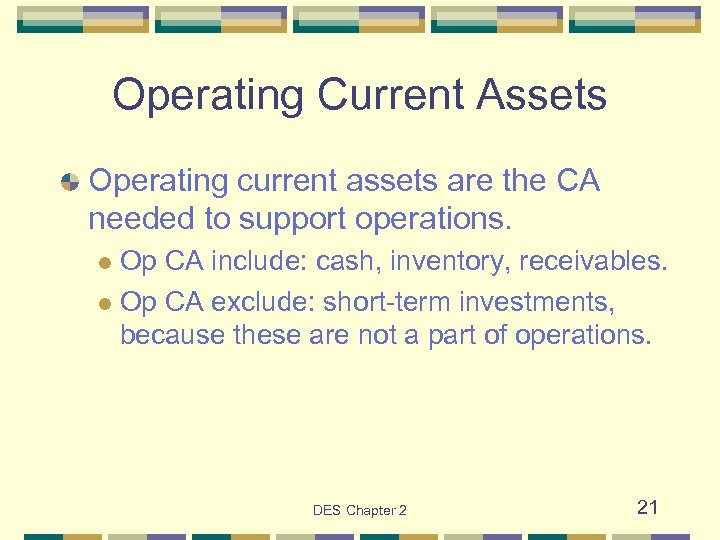 Operating Current Assets Operating current assets are the CA needed to support operations. Op