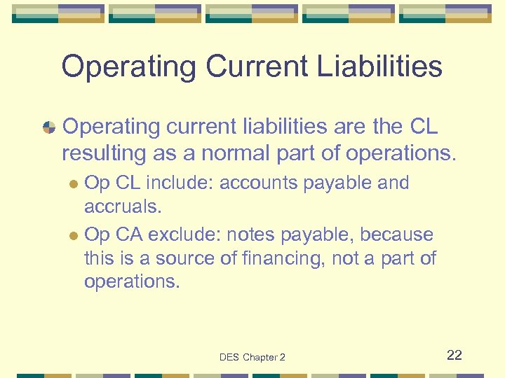 Operating Current Liabilities Operating current liabilities are the CL resulting as a normal part
