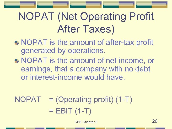 NOPAT (Net Operating Profit After Taxes) NOPAT is the amount of after-tax profit generated