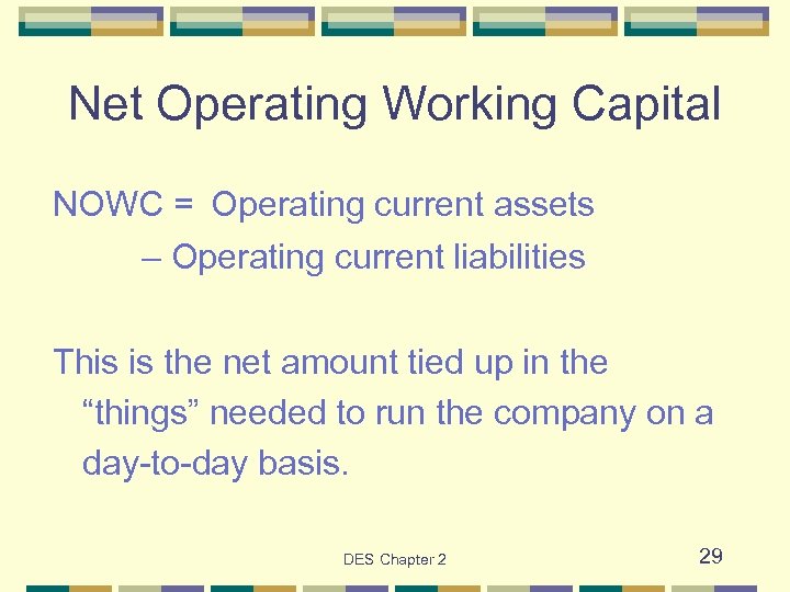 Net Operating Working Capital NOWC = Operating current assets – Operating current liabilities This