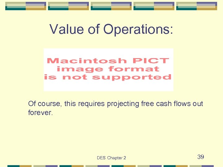 Value of Operations: Of course, this requires projecting free cash flows out forever. DES