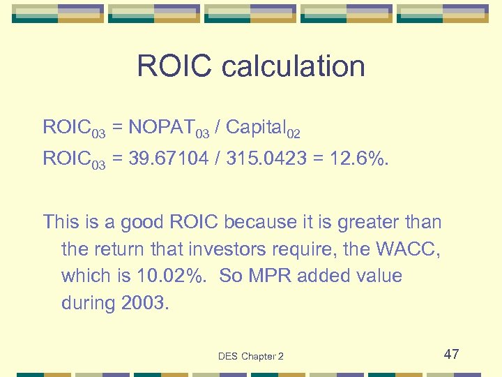 ROIC calculation ROIC 03 = NOPAT 03 / Capital 02 ROIC 03 = 39.